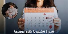 الدورة الشهرية أثناء الرضاعة متى تعود وما التغيرات؟