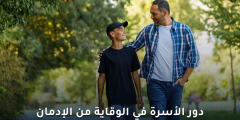 دور الأسرة في الوقاية من الإدمان هو الأهم والأكثر فعالية
