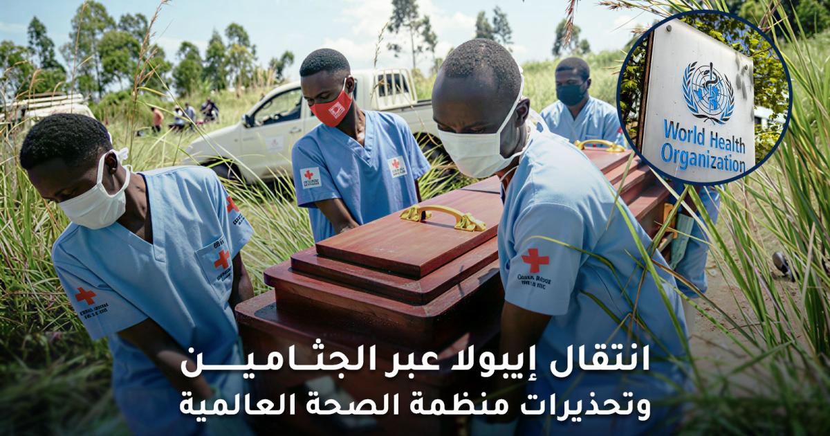 انتقال إيبولا عبر الجثامين: خطر حقيقي وتحذيرات عالمية