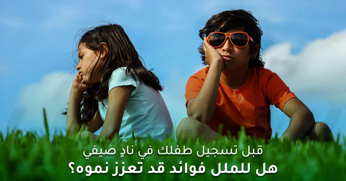 قبل تسجيل طفلك في نادٍ صيفي: تعرف على فوائد الملل للأطفال